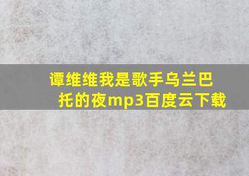 谭维维我是歌手乌兰巴托的夜mp3百度云下载