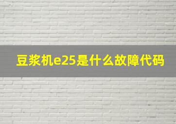 豆浆机e25是什么故障代码