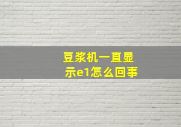 豆浆机一直显示e1怎么回事