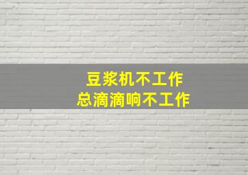 豆浆机不工作总滴滴响不工作