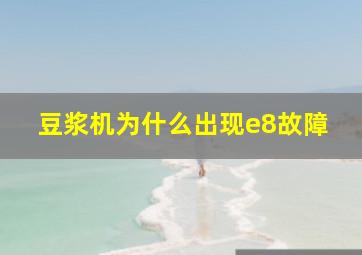 豆浆机为什么出现e8故障