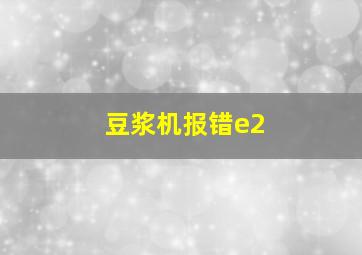 豆浆机报错e2