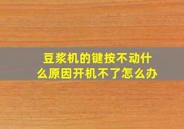 豆浆机的键按不动什么原因开机不了怎么办