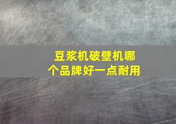 豆浆机破壁机哪个品牌好一点耐用