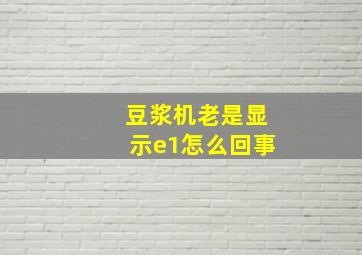 豆浆机老是显示e1怎么回事