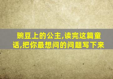 豌豆上的公主,读完这篇童话,把你最想问的问题写下来