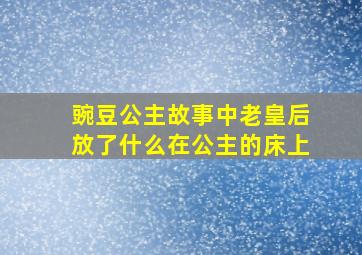 豌豆公主故事中老皇后放了什么在公主的床上