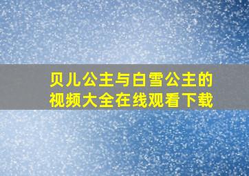 贝儿公主与白雪公主的视频大全在线观看下载