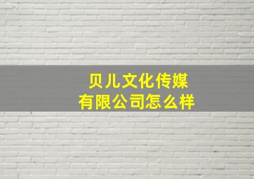 贝儿文化传媒有限公司怎么样