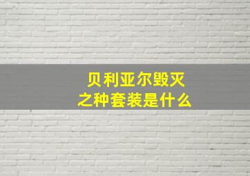 贝利亚尔毁灭之种套装是什么