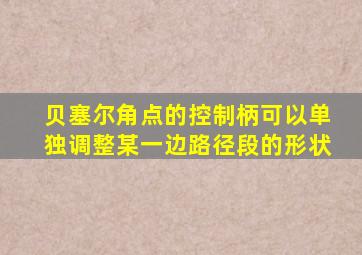 贝塞尔角点的控制柄可以单独调整某一边路径段的形状