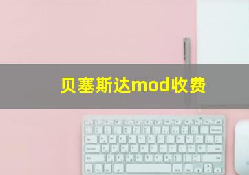 贝塞斯达mod收费