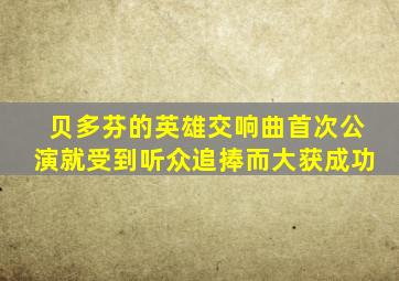 贝多芬的英雄交响曲首次公演就受到听众追捧而大获成功