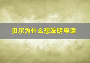 贝尔为什么想发明电话