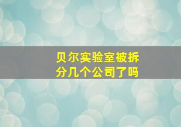 贝尔实验室被拆分几个公司了吗