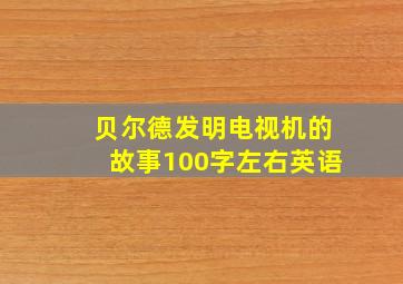 贝尔德发明电视机的故事100字左右英语