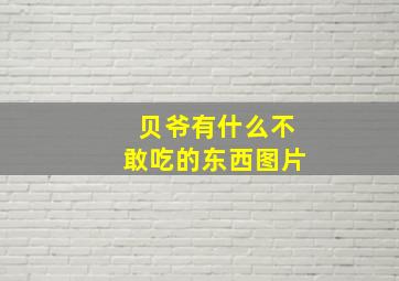 贝爷有什么不敢吃的东西图片