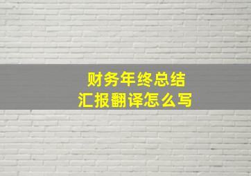 财务年终总结汇报翻译怎么写