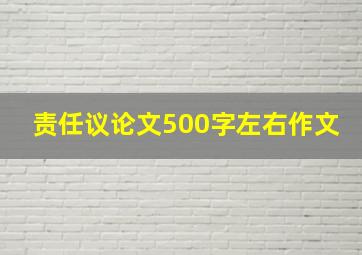 责任议论文500字左右作文