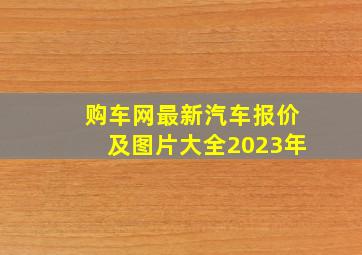 购车网最新汽车报价及图片大全2023年