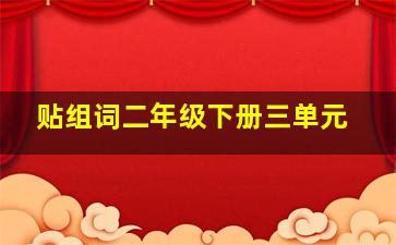 贴组词二年级下册三单元