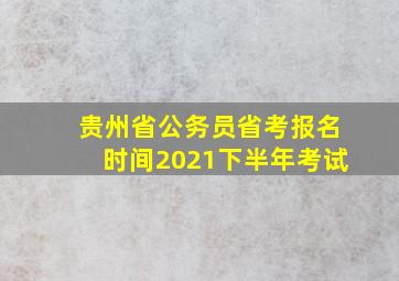 贵州省公务员省考报名时间2021下半年考试