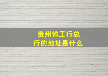 贵州省工行总行的地址是什么