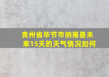 贵州省毕节市纳雍县未来15天的天气情况如何