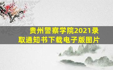 贵州警察学院2021录取通知书下载电子版图片