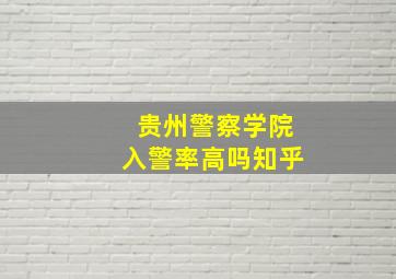 贵州警察学院入警率高吗知乎