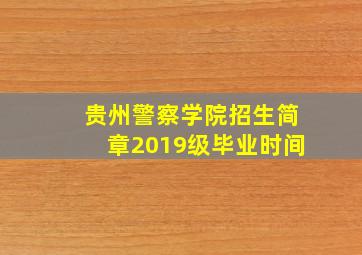 贵州警察学院招生简章2019级毕业时间