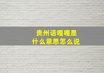 贵州话嘎嘎是什么意思怎么说