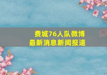 费城76人队微博最新消息新闻报道