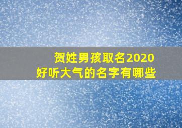 贺姓男孩取名2020好听大气的名字有哪些