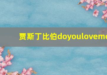 贾斯丁比伯doyouloveme