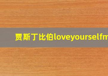 贾斯丁比伯loveyourselfmv