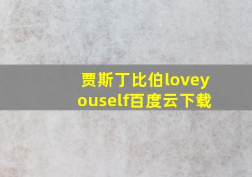 贾斯丁比伯loveyouself百度云下载