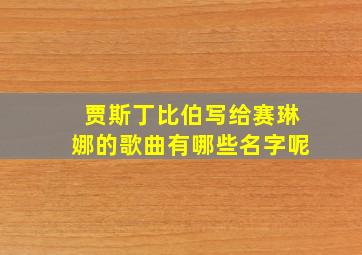 贾斯丁比伯写给赛琳娜的歌曲有哪些名字呢