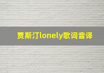 贾斯汀lonely歌词音译