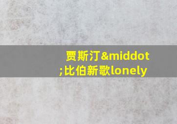 贾斯汀·比伯新歌lonely