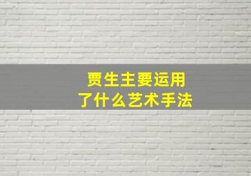 贾生主要运用了什么艺术手法