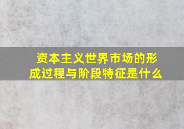 资本主义世界市场的形成过程与阶段特征是什么