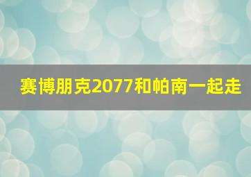 赛博朋克2077和帕南一起走