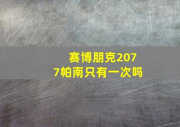 赛博朋克2077帕南只有一次吗