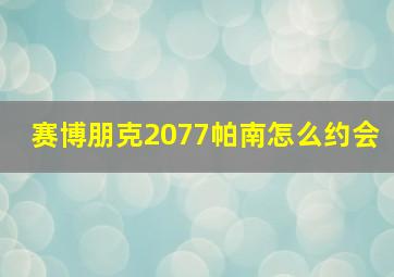 赛博朋克2077帕南怎么约会