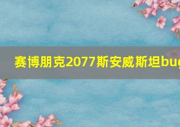 赛博朋克2077斯安威斯坦bug