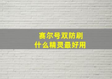 赛尔号双防刷什么精灵最好用