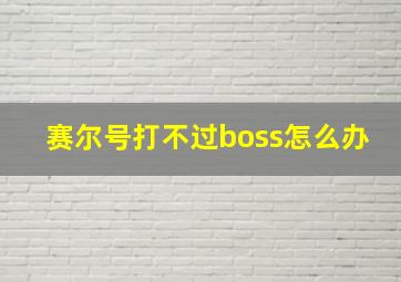 赛尔号打不过boss怎么办