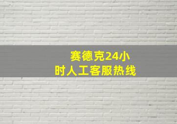 赛德克24小时人工客服热线