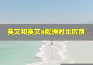 赛文和赛文x数据对比区别